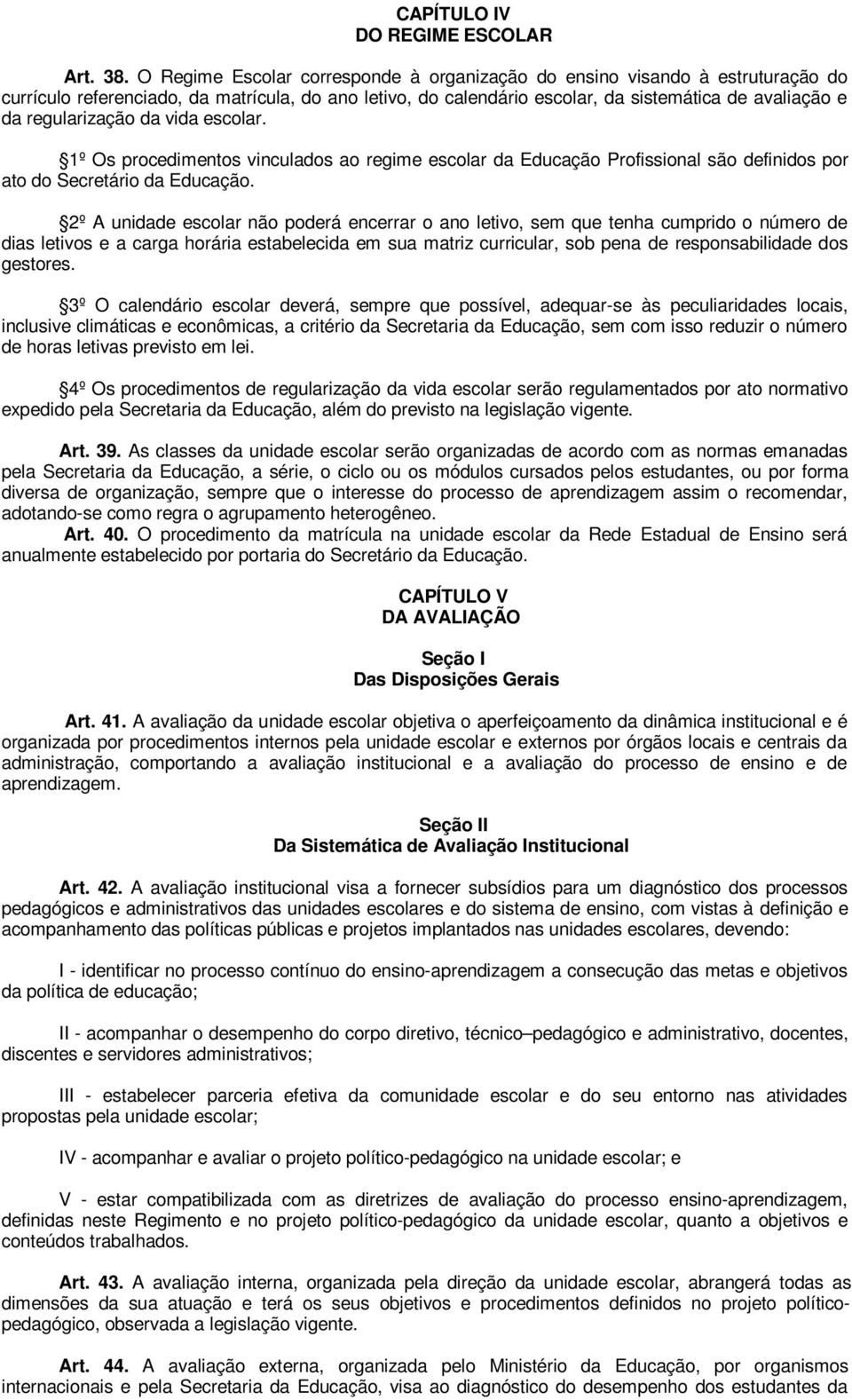 regularização da vida escolar. 1º Os procedimentos vinculados ao regime escolar da Educação Profissional são definidos por ato do Secretário da Educação.