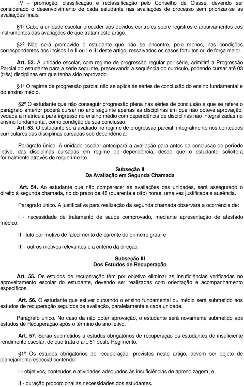 2º Não será promovido o estudante que não se encontre, pelo menos, nas condições correspondentes aos incisos I e II ou I e III deste artigo, ressalvados os casos fortuitos ou de força maior. Art. 52.