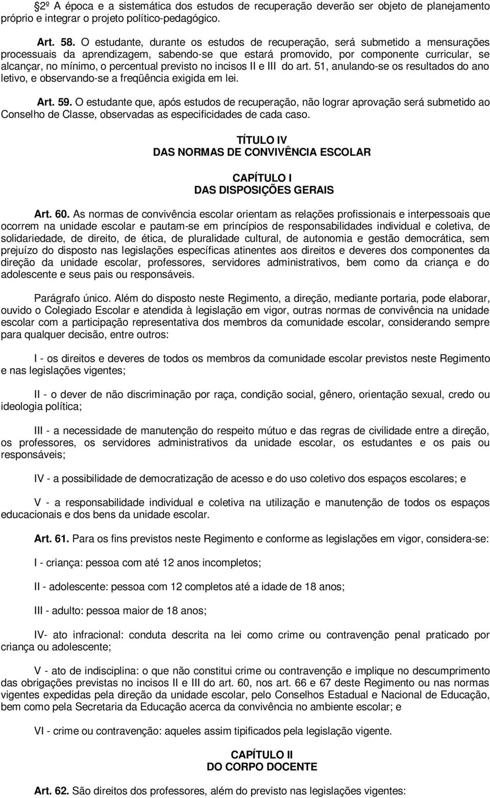 percentual previsto no incisos II e III do art. 51, anulando-se os resultados do ano letivo, e observando-se a freqüência exigida em lei. Art. 59.