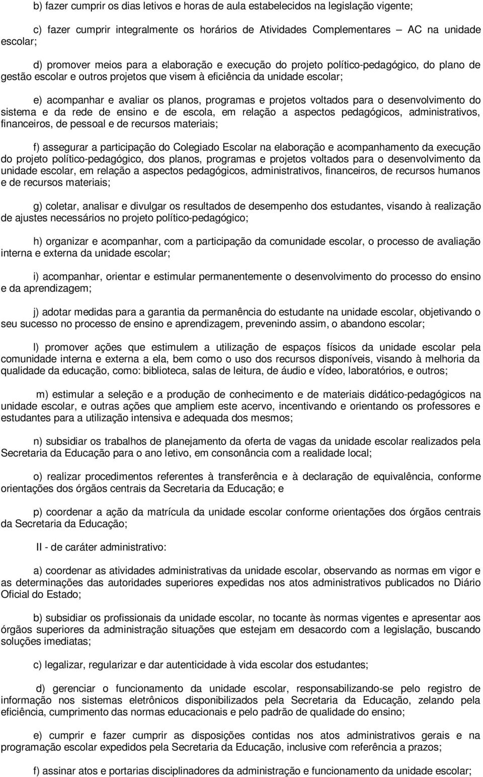 projetos voltados para o desenvolvimento do sistema e da rede de ensino e de escola, em relação a aspectos pedagógicos, administrativos, financeiros, de pessoal e de recursos materiais; f) assegurar