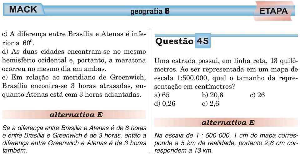 Se a diferença entre Brasília e Atenas é de 6 horas e entre Brasília e Greenwich é de 3 horas, então a diferença entre Greenwich e Atenas é de 3 horas também.