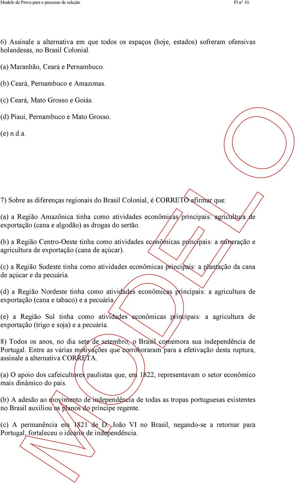 Colonial, é CORRETO afirmar que: (a) a Região Amazônica tinha como atividades econômicas principais: agricultura de exportação (cana e algodão) as drogas do sertão.