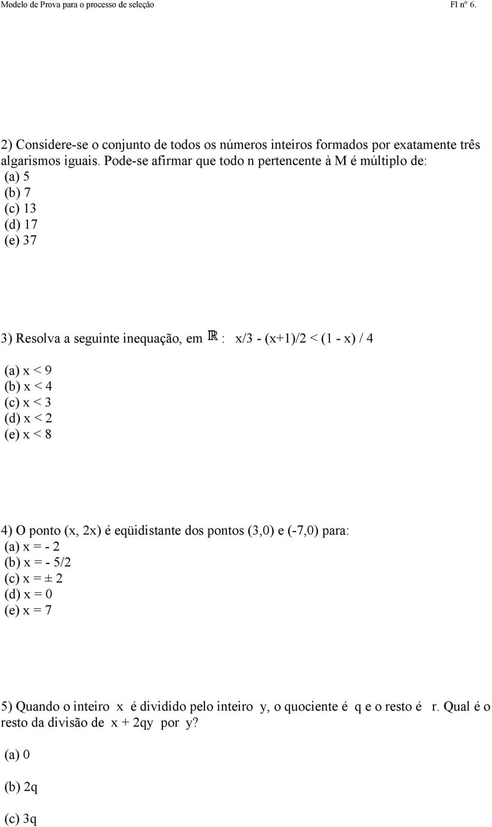 (a) x < 9 (b) x < 4 (c) x < 3 (d) x < 2 (e) x < 8 4) O ponto (x, 2x) é eqüidistante dos pontos (3,0) e (-7,0) para: (a) x = - 2 (b) x = - 5/2 (c) x = ± 2 (d)