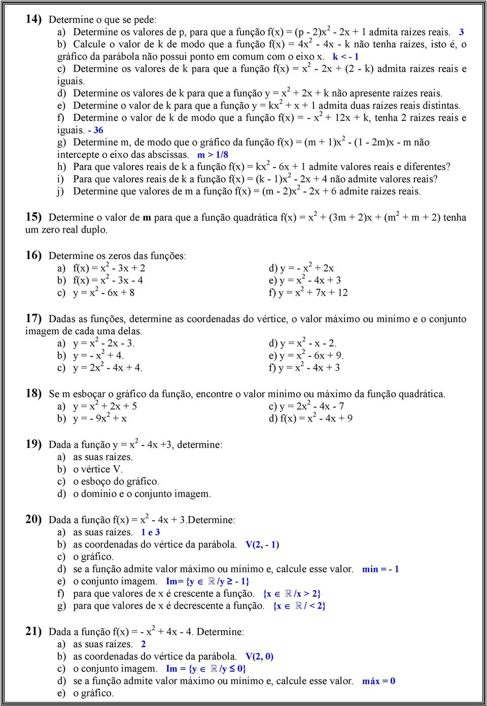 k < - 1 c) Determine os valores de k para que a função f(x) = x - x + ( - k) admita raízes reais e iguais. d) Determine os valores de k para que a função y = x + x + k não apresente raízes reais.