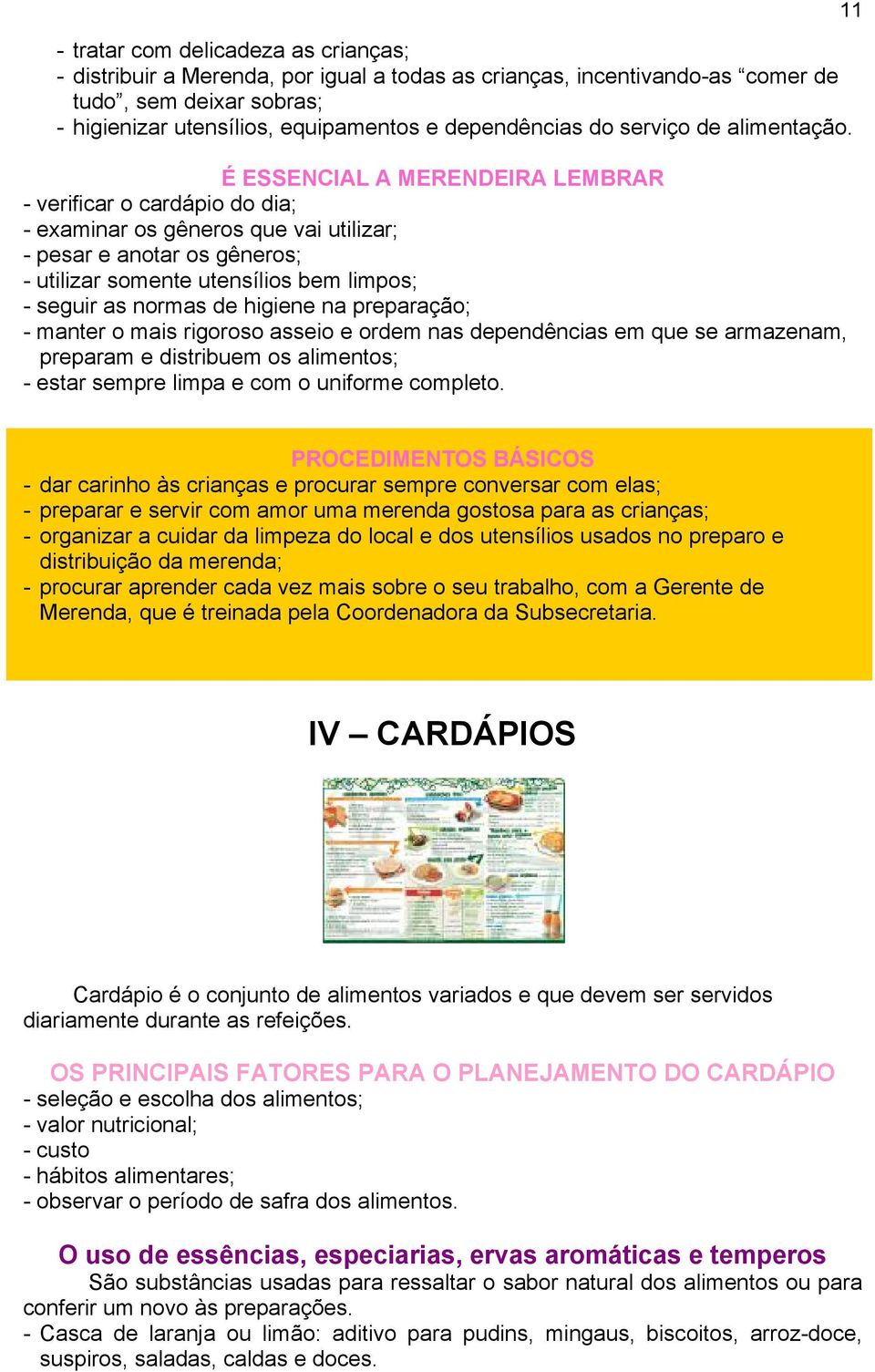 É ESSENCIAL A MERENDEIRA LEMBRAR - verificar o cardápio do dia; - examinar os gêneros que vai utilizar; - pesar e anotar os gêneros; - utilizar somente utensílios bem limpos; - seguir as normas de