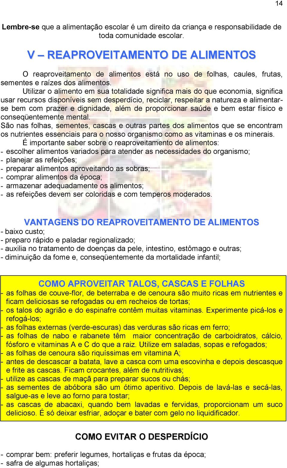 Utilizar o alimento em sua totalidade significa mais do que economia, significa usar recursos disponíveis sem desperdício, reciclar, respeitar a natureza e alimentarse bem com prazer e dignidade,