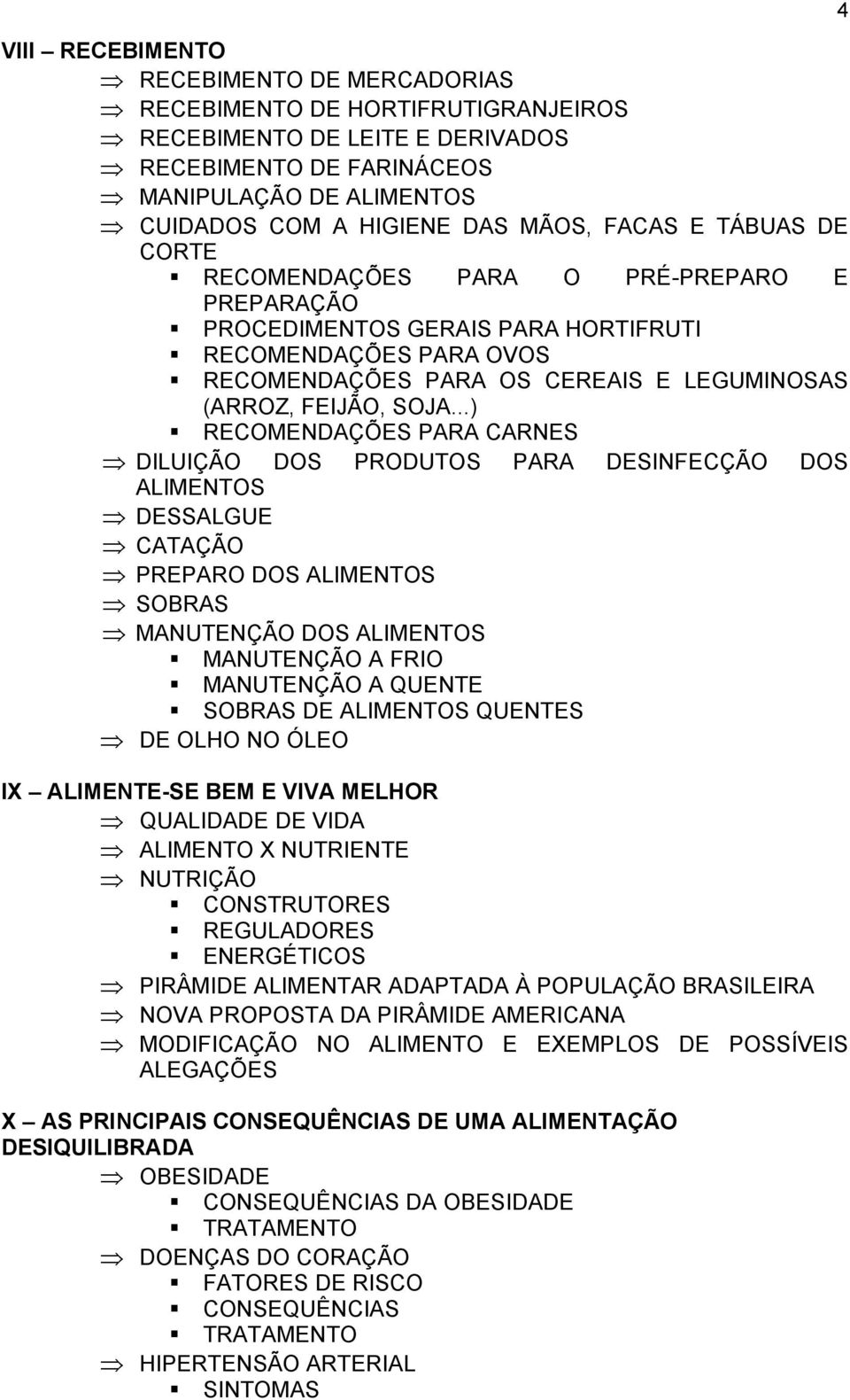 ..) RECOMENDAÇÕES PARA CARNES DILUIÇÃO DOS PRODUTOS PARA DESINFECÇÃO DOS ALIMENTOS DESSALGUE CATAÇÃO PREPARO DOS ALIMENTOS SOBRAS MANUTENÇÃO DOS ALIMENTOS MANUTENÇÃO A FRIO MANUTENÇÃO A QUENTE SOBRAS