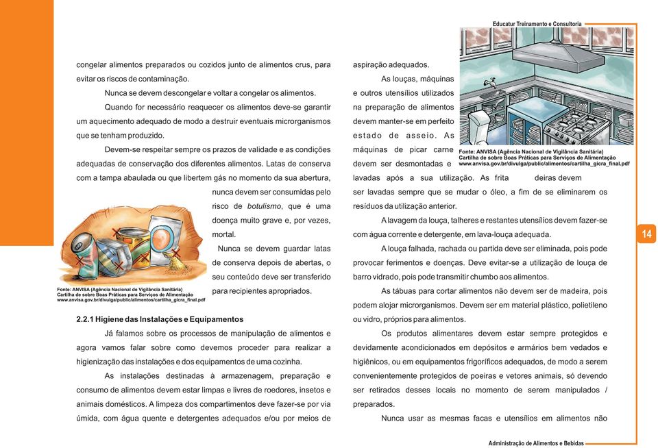 e outros utensílios utilizados Quando for necessário reaquecer os alimentos deve-se garantir na preparação de alimentos um aquecimento adequado de modo a destruir eventuais microrganismos devem