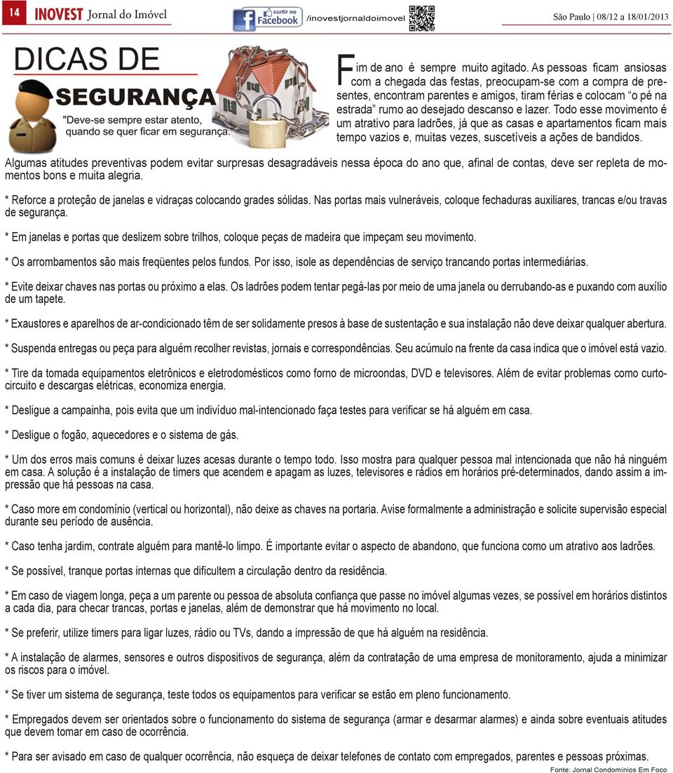 Todo esse movimento é um atrativo para ladrões, já que as casas e apartamentos ficam mais tempo vazios e, muitas vezes, suscetíveis a ações de bandidos.