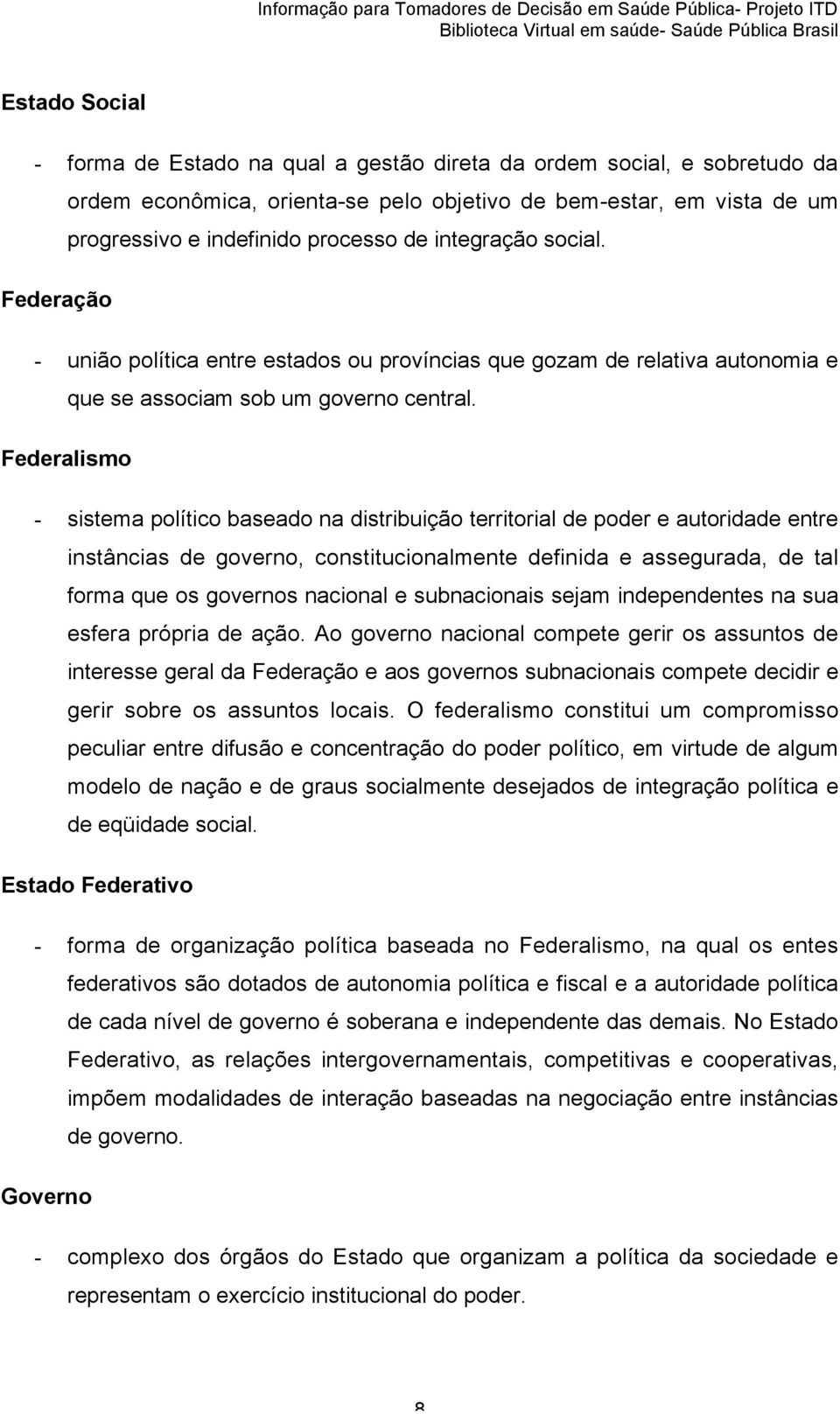 Federalismo - sistema político baseado na distribuição territorial de poder e autoridade entre instâncias de governo, constitucionalmente definida e assegurada, de tal forma que os governos nacional