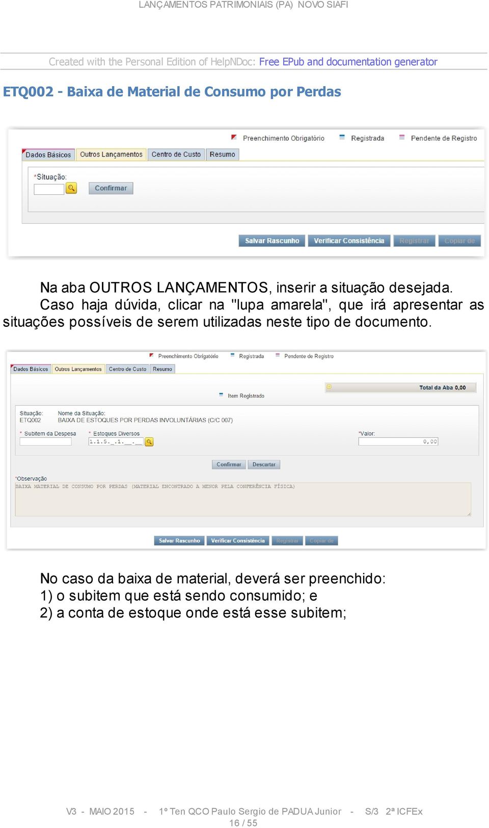 Caso haja dúvida, clicar na "lupa amarela", que irá apresentar as situações possíveis de serem utilizadas neste tipo de