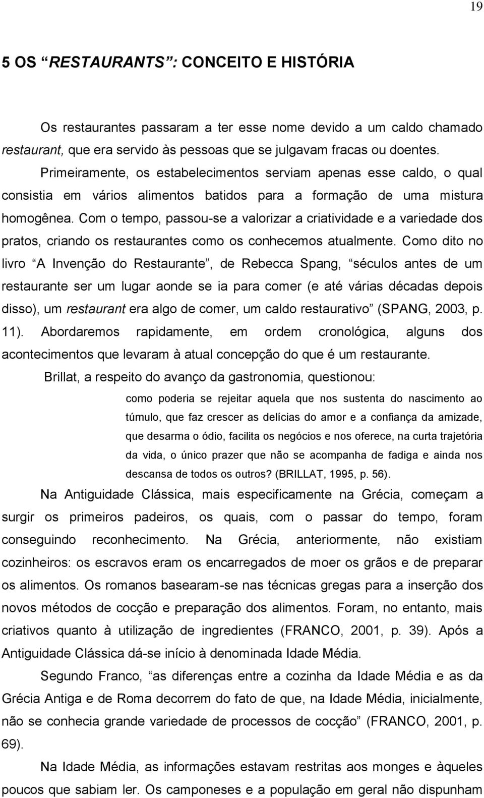 Com o tempo, passou-se a valorizar a criatividade e a variedade dos pratos, criando os restaurantes como os conhecemos atualmente.