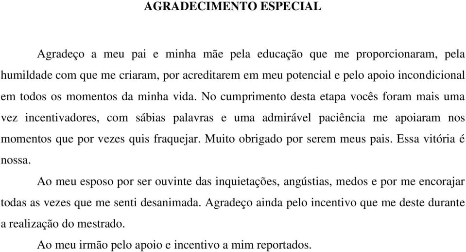 No cumprimento desta etapa vocês foram mais uma vez incentivadores, com sábias palavras e uma admirável paciência me apoiaram nos momentos que por vezes quis fraquejar.