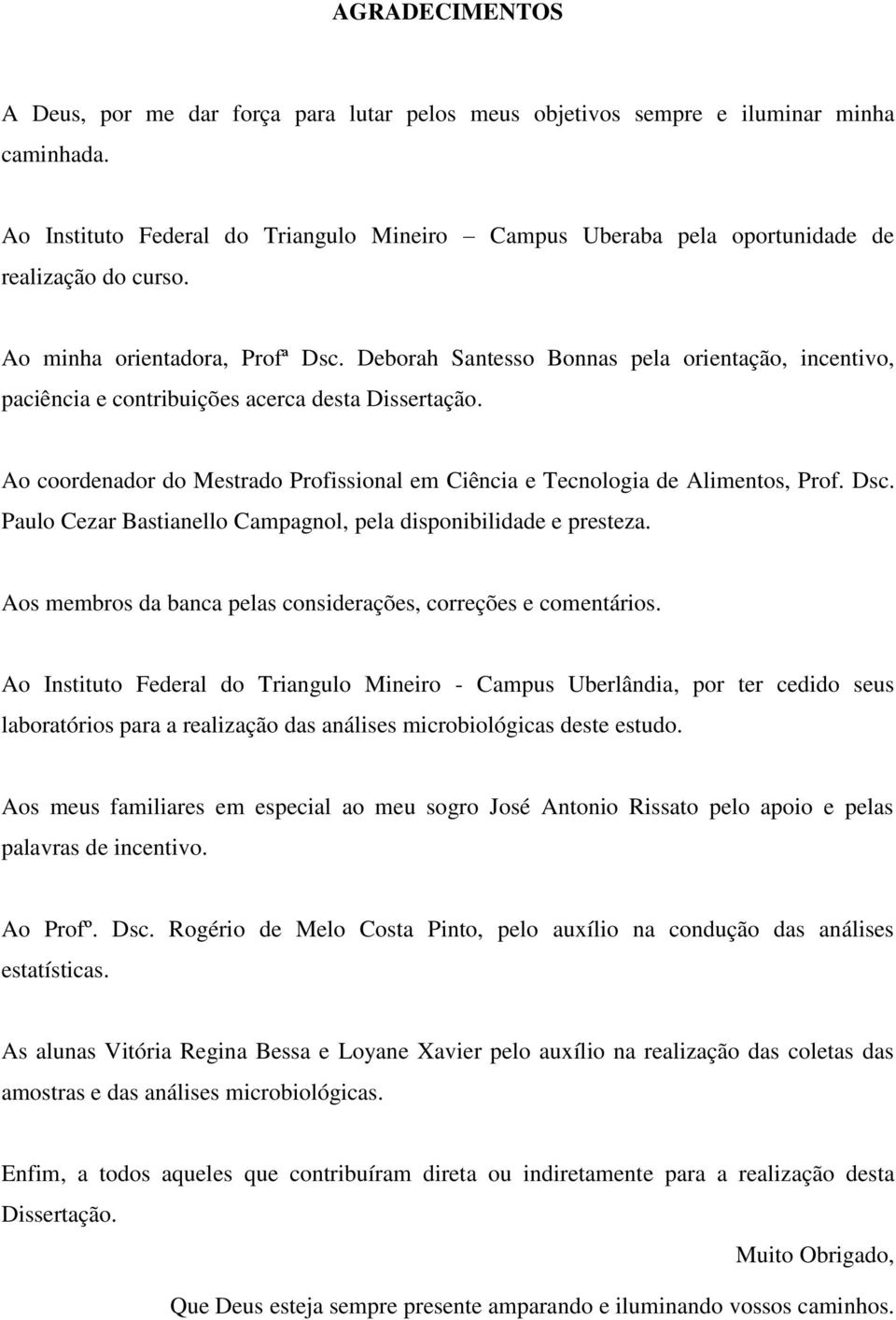 Deborah Santesso Bonnas pela orientação, incentivo, paciência e contribuições acerca desta Dissertação. Ao coordenador do Mestrado Profissional em Ciência e Tecnologia de Alimentos, Prof. Dsc.