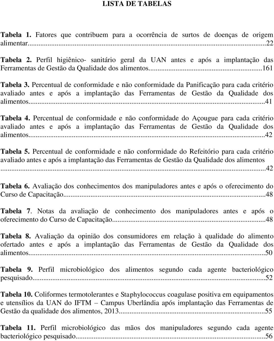 Percentual de conformidade e não conformidade da Panificação para cada critério avaliado antes e após a implantação das Ferramentas de Gestão da Qualidade dos alimentos...41 Tabela 4.