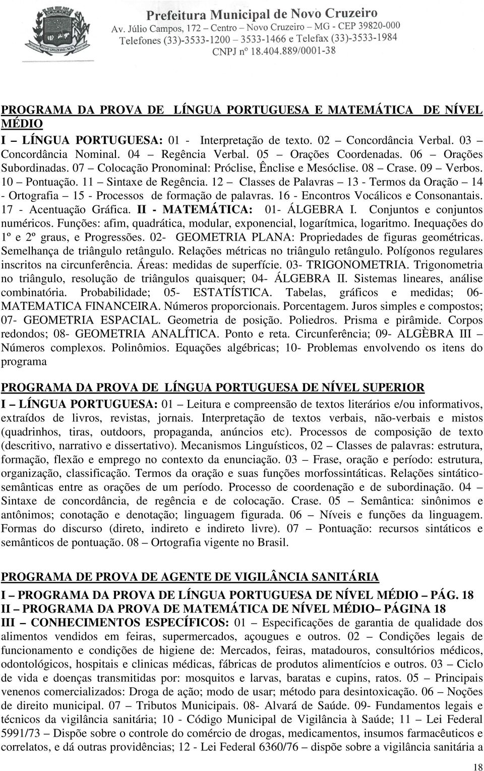 12 Classes de Palavras 13 - Termos da Oração 14 - Ortografia 15 - Processos de formação de palavras. 16 - Encontros Vocálicos e Consonantais. 17 - Acentuação Gráfica. II - : 01- ÁLGEBRA I.