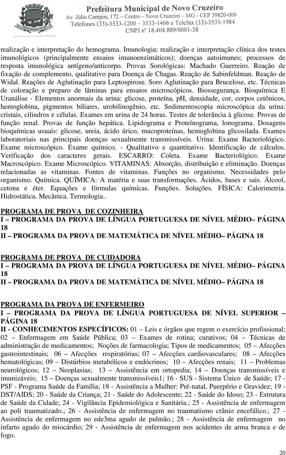 Provas Sorológicas: Machado Guerreiro. Reação de fixação de complemento, qualitativo para Doença de Chagas. Reação de Sabinfeldman. Reação de Widal. Reações de Aglutinação para Leptospirose.