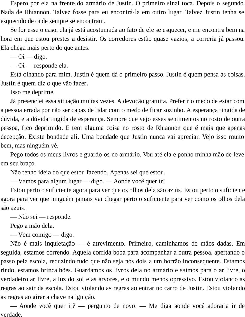 Os corredores estão quase vazios; a correria já passou. Ela chega mais perto do que antes. Oi digo. Oi responde ela. Está olhando para mim. Justin é quem dá o primeiro passo.