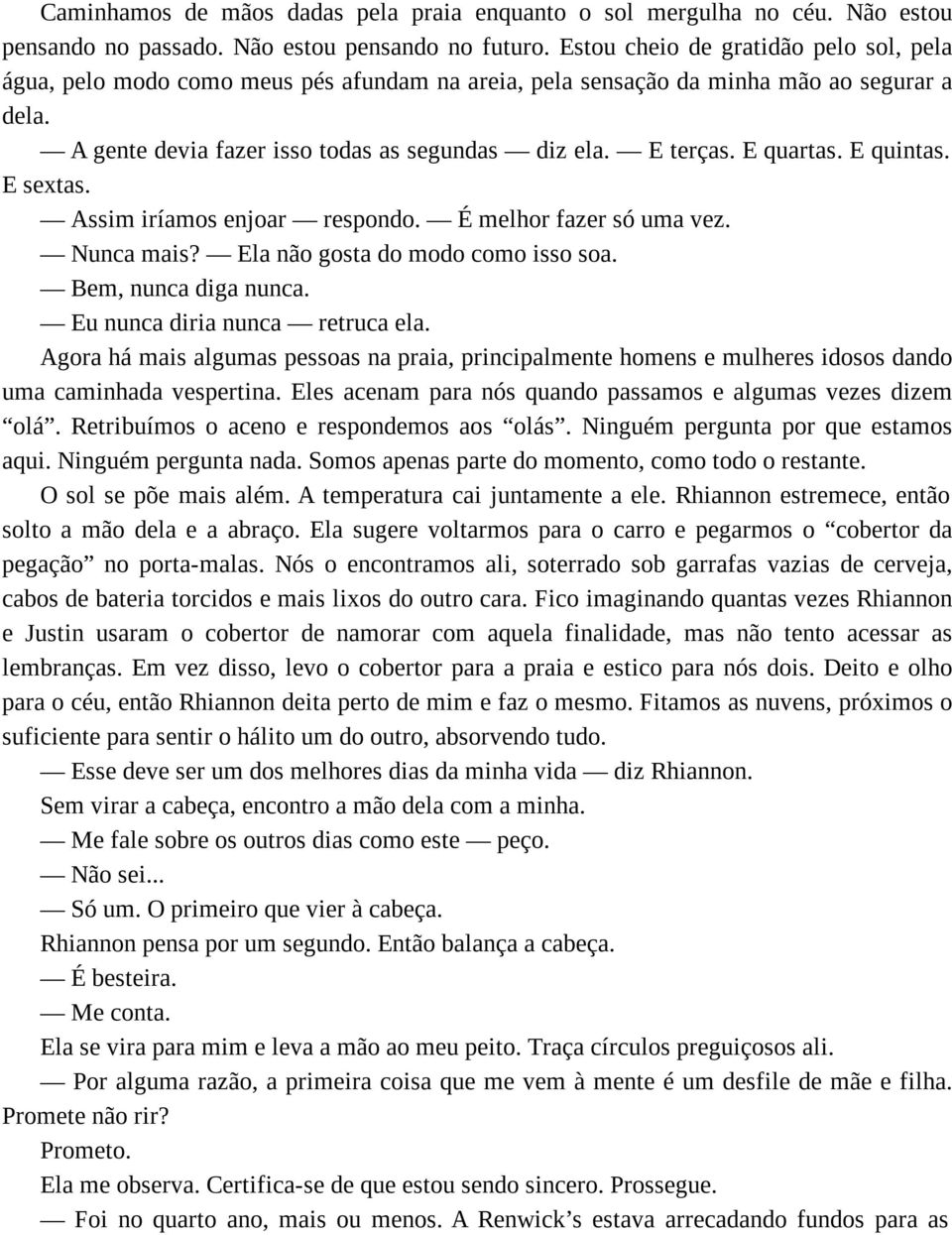 E quartas. E quintas. E sextas. Assim iríamos enjoar respondo. É melhor fazer só uma vez. Nunca mais? Ela não gosta do modo como isso soa. Bem, nunca diga nunca. Eu nunca diria nunca retruca ela.