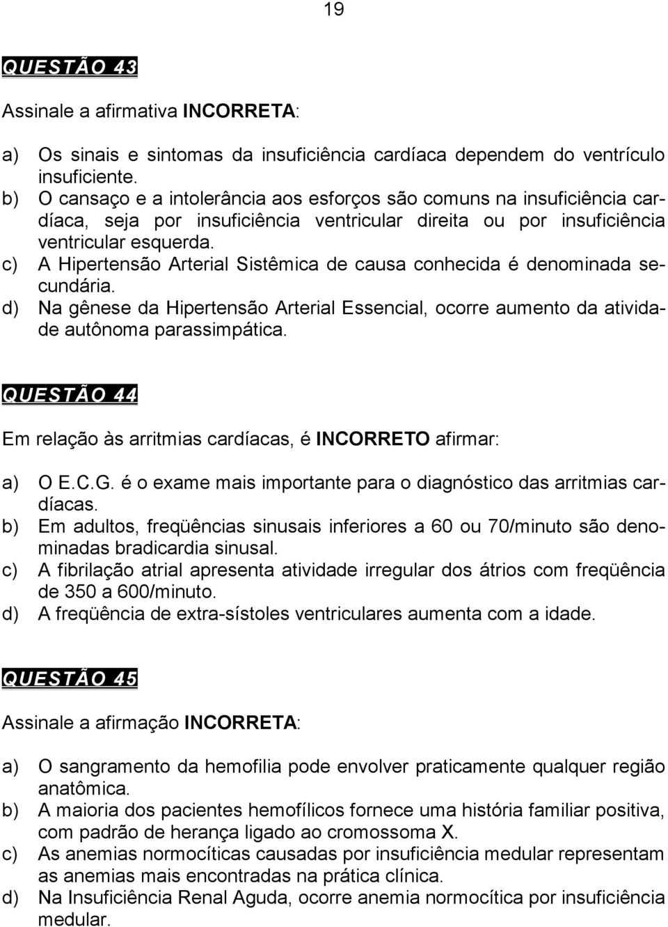 c) A Hipertensão Arterial Sistêmica de causa conhecida é denominada secundária. d) Na gênese da Hipertensão Arterial Essencial, ocorre aumento da atividade autônoma parassimpática.