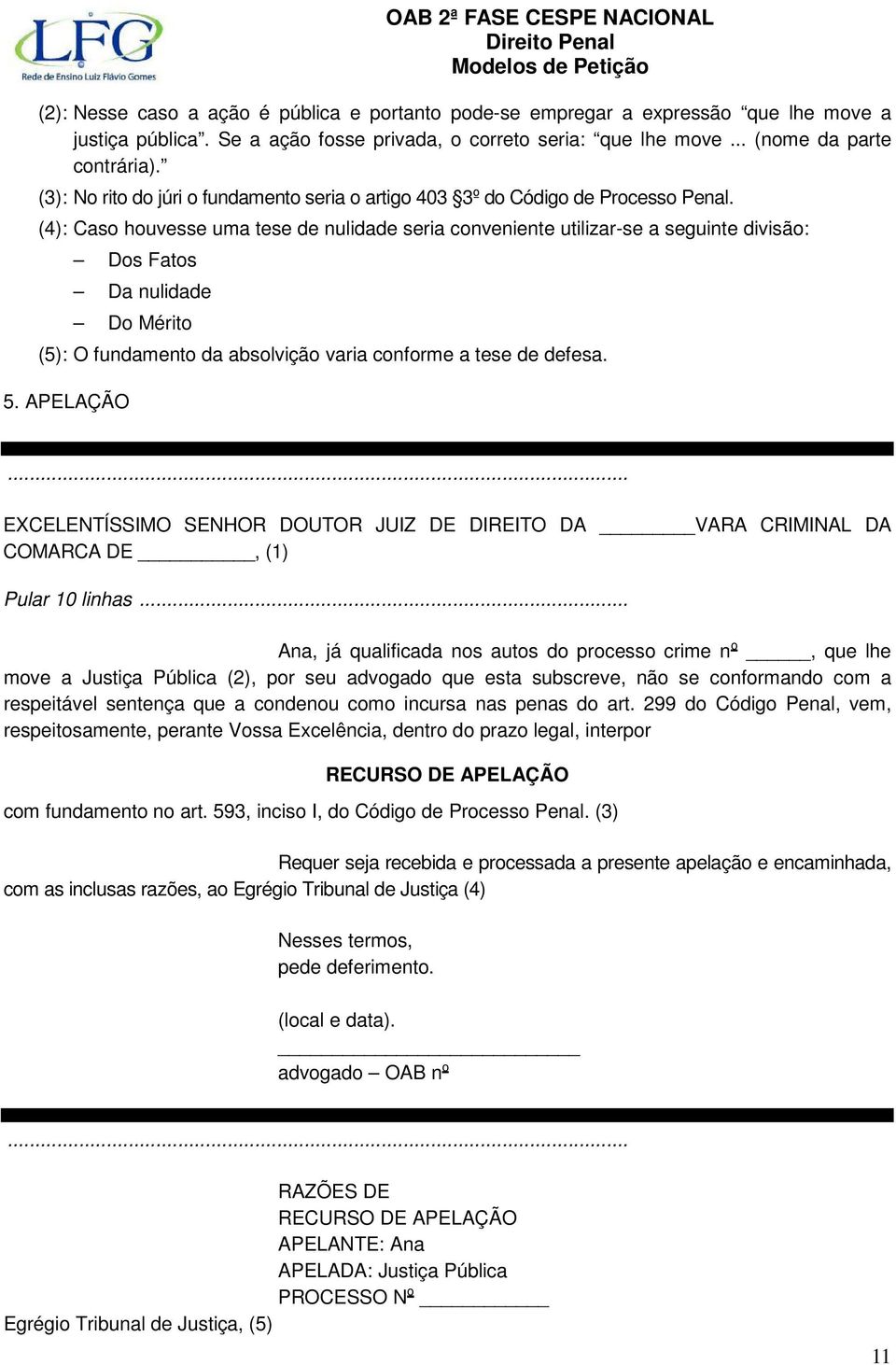 (4): Caso houvesse uma tese de nulidade seria conveniente utilizar-se a seguinte divisão: Dos Fatos Da nulidade Do Mérito (5): O fundamento da absolvição varia conforme a tese de defesa. 5.