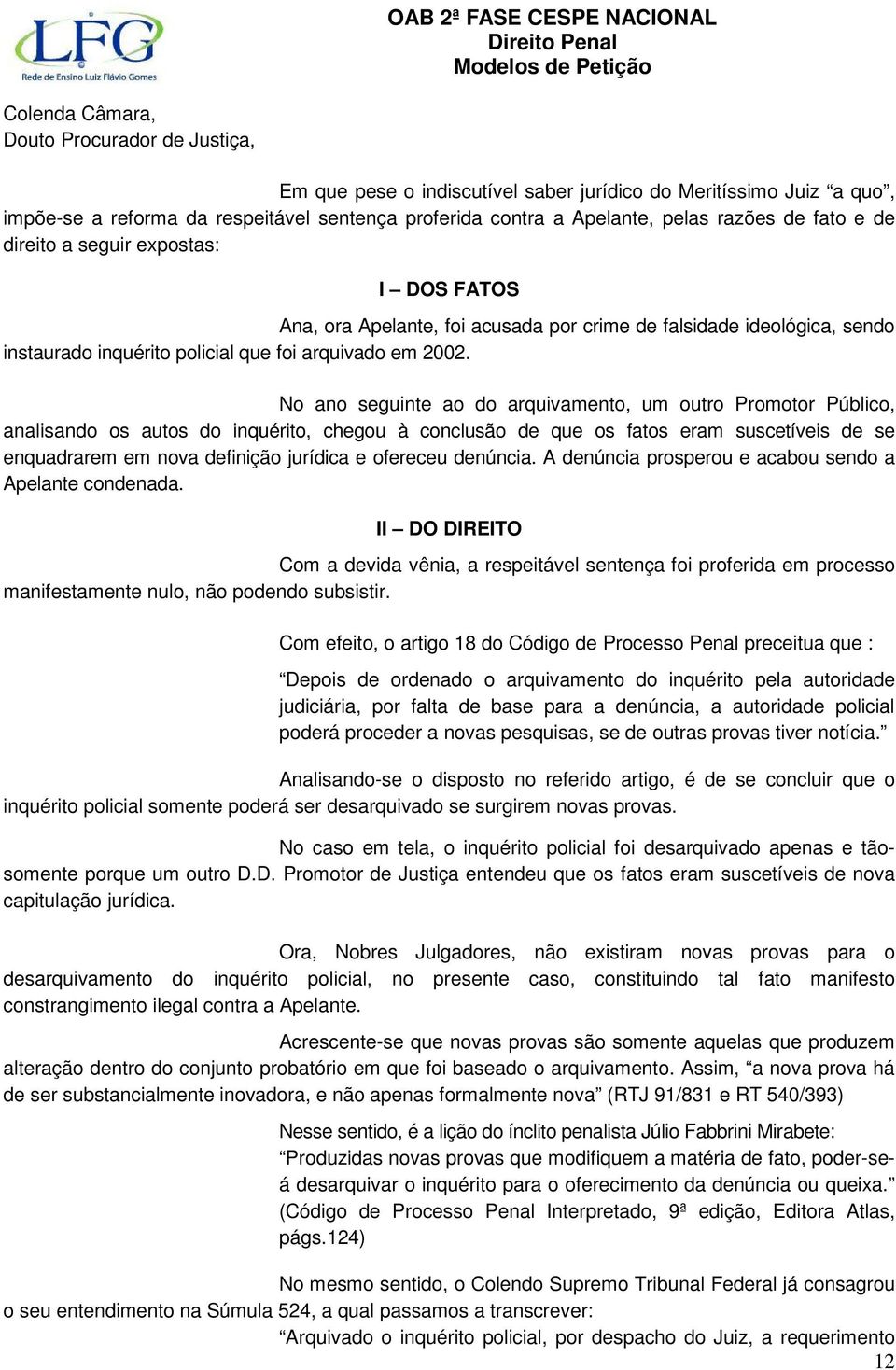 No ano seguinte ao do arquivamento, um outro Promotor Público, analisando os autos do inquérito, chegou à conclusão de que os fatos eram suscetíveis de se enquadrarem em nova definição jurídica e