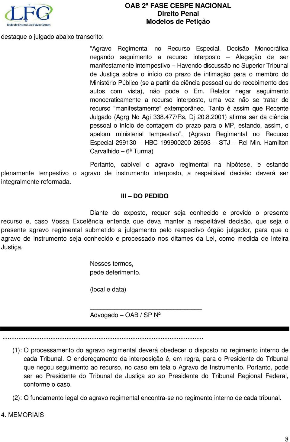 membro do Ministério Público (se a partir da ciência pessoal ou do recebimento dos autos com vista), não pode o Em.