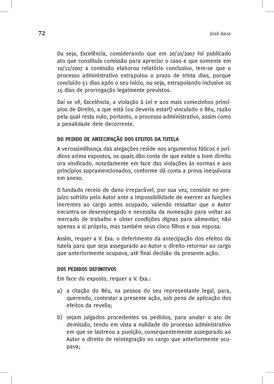 Daí se vê, Excelência, a violação à Lei e aos mais comezinhos princípios de Direito, a que está (ou deveria estar!