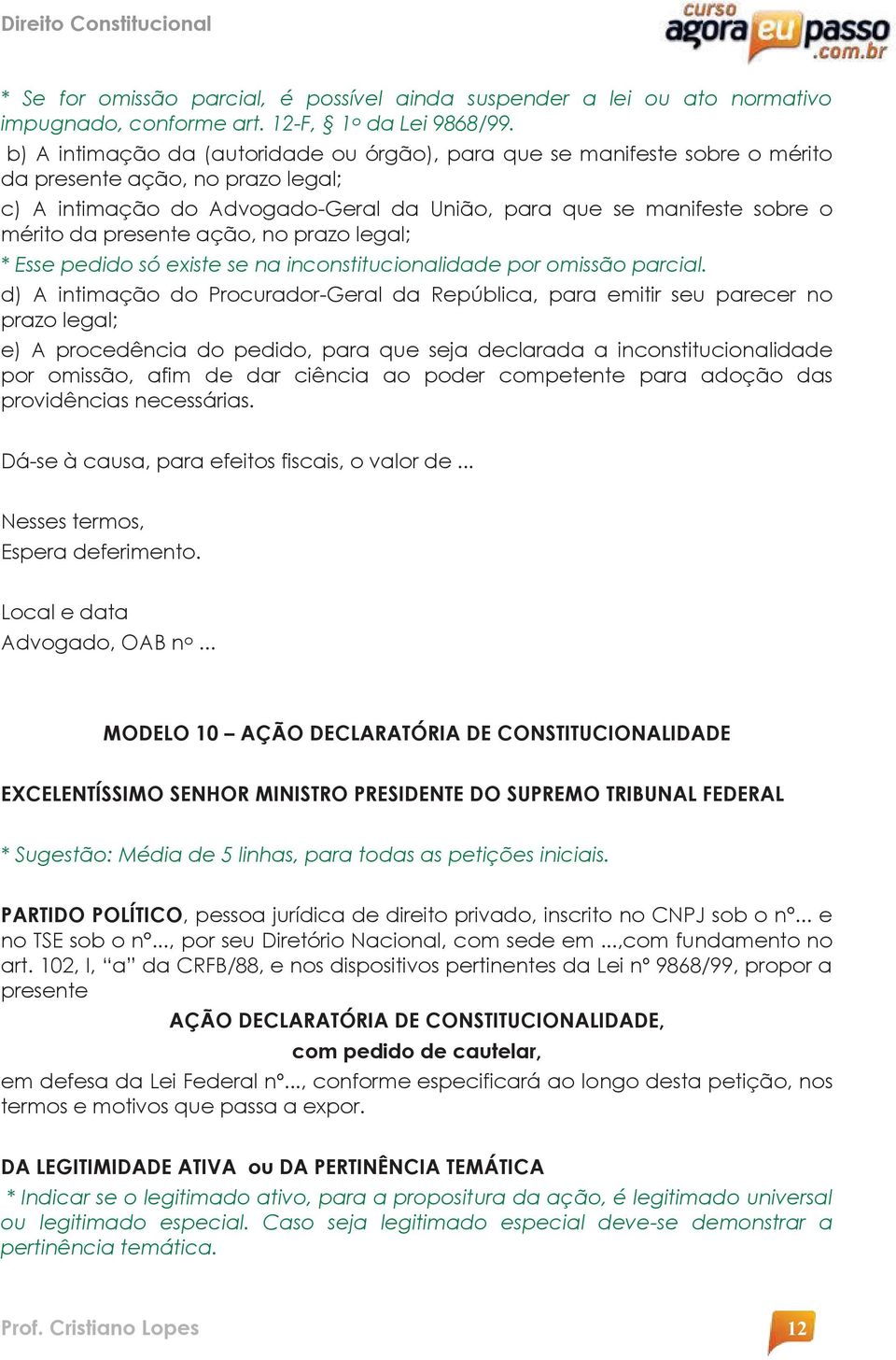 presente ação, no prazo legal; * Esse pedido só existe se na inconstitucionalidade por omissão parcial.