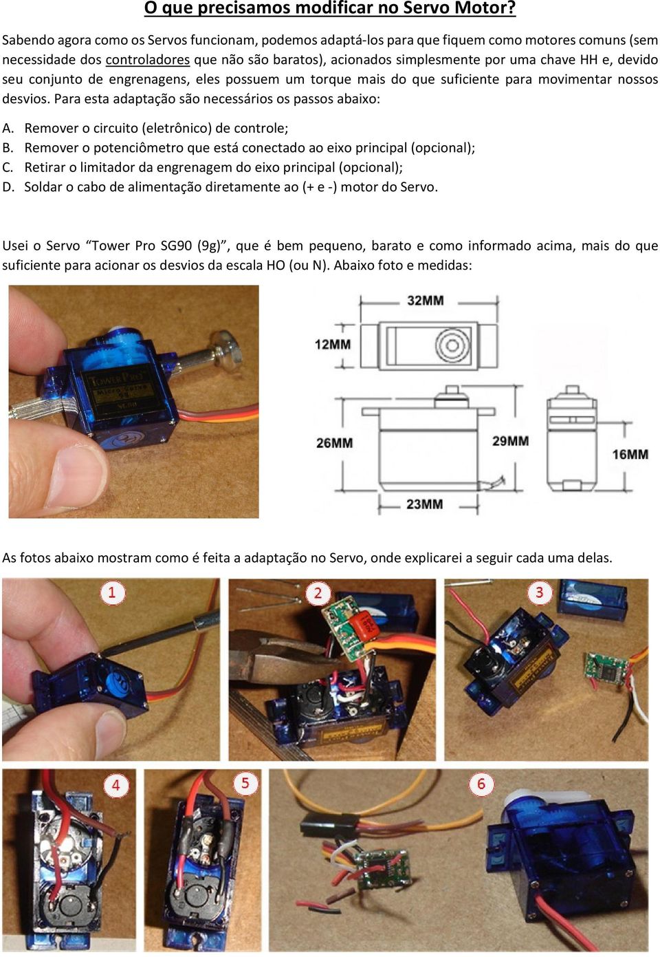 devido seu conjunto de engrenagens, eles possuem um torque mais do que suficiente para movimentar nossos desvios. Para esta adaptação são necessários os passos abaixo: A.