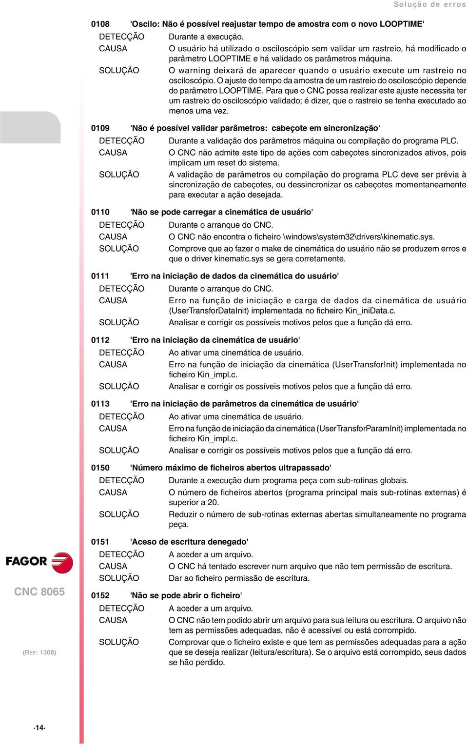 O ajuste do tempo da amostra de um rastreio do osciloscópio depende do parâmetro LOOPTIME.