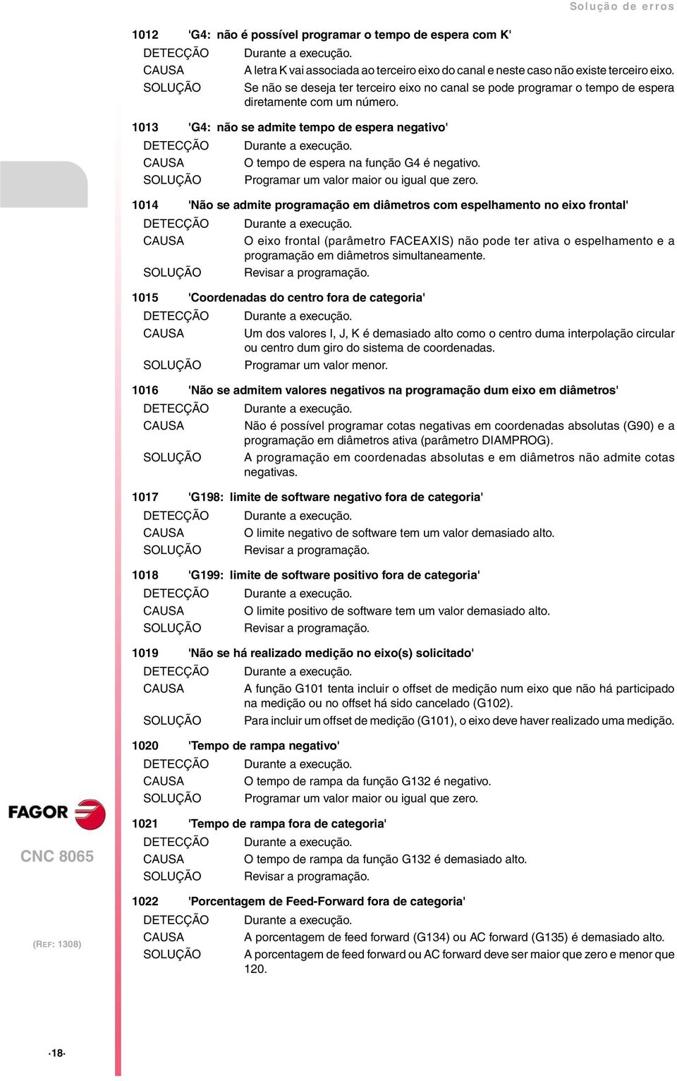 1013 'G4: não se admite tempo de espera negativo' O tempo de espera na função G4 é negativo. SOLUÇÃO Programar um valor maior ou igual que zero.