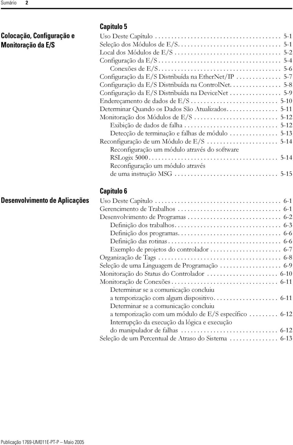 ............. 5-7 Configuração da E/S Distribuída na ControlNet................ 5-8 Configuração da E/S Distribuída na DeviceNet................ 5-9 Endereçamento de dados de E/S.