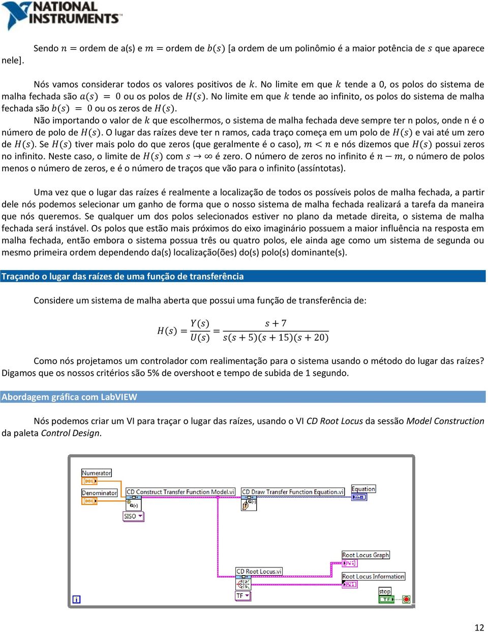 Não importando o valor de que escolhermos, o sistema de malha fechada deve sempre ter n polos, onde n é o número de polo de.