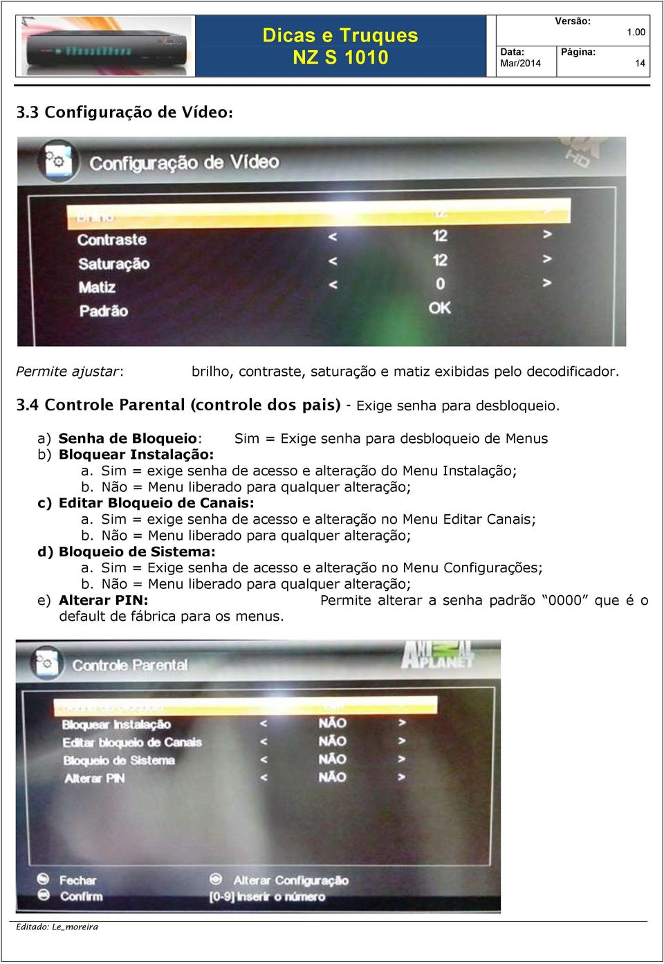 Não = Menu liberado para qualquer alteração; c) Editar Bloqueio de Canais: a. Sim = exige senha de acesso e alteração no Menu Editar Canais; b.