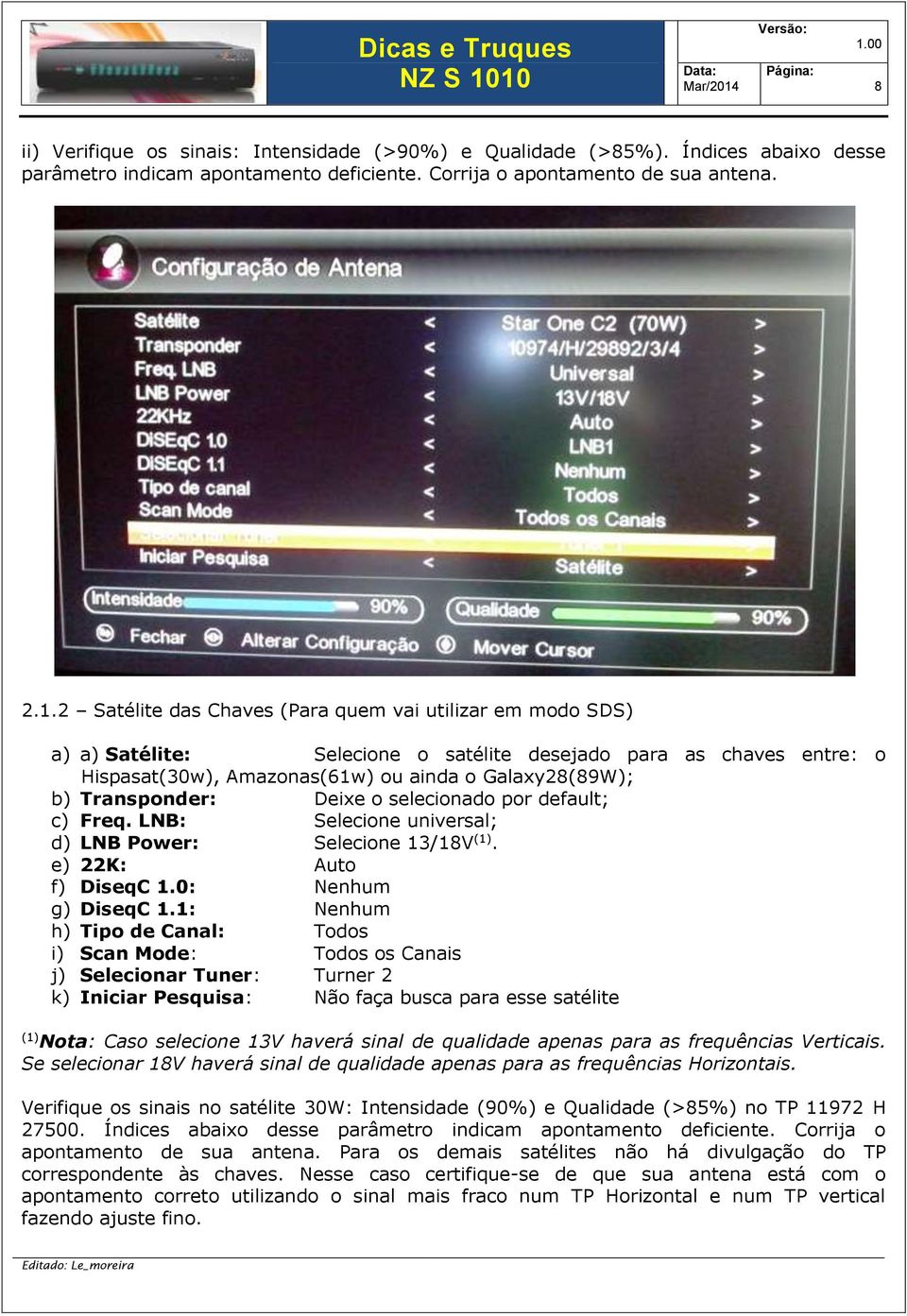 Deixe o selecionado por default; c) Freq. LNB: Selecione universal; d) LNB Power: Selecione 13/18V (1). e) 22K: Auto f) DiseqC 1.0: Nenhum g) DiseqC 1.