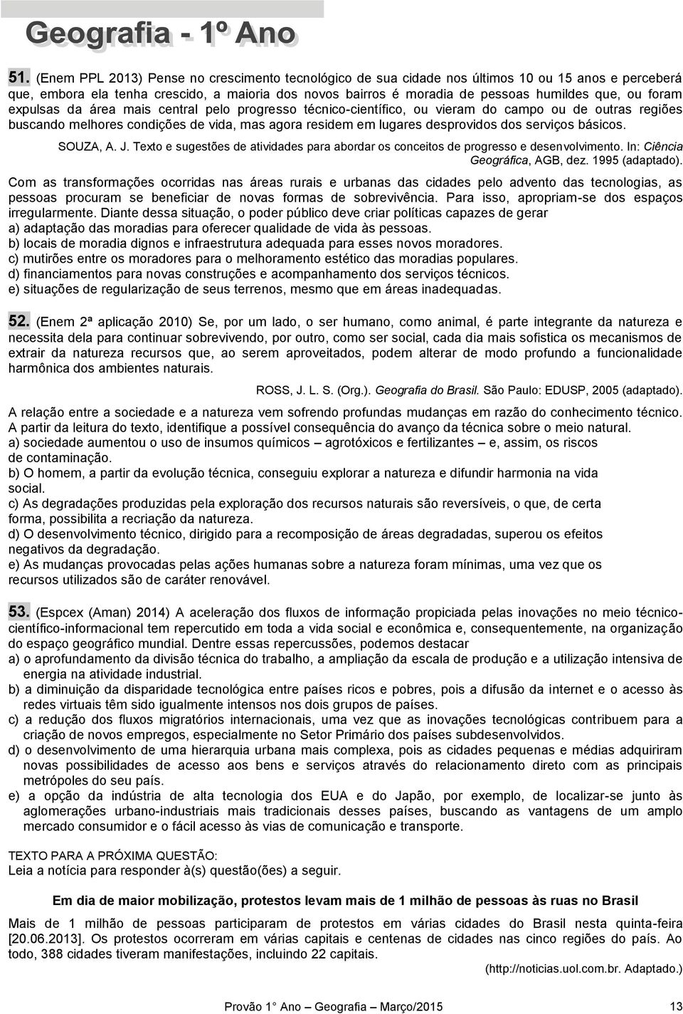 serviços básicos. SOUZA, A. J. Texto e sugestões de atividades para abordar os conceitos de progresso e desenvolvimento. In: Ciência Geográfica, AGB, dez. 1995 (adaptado).