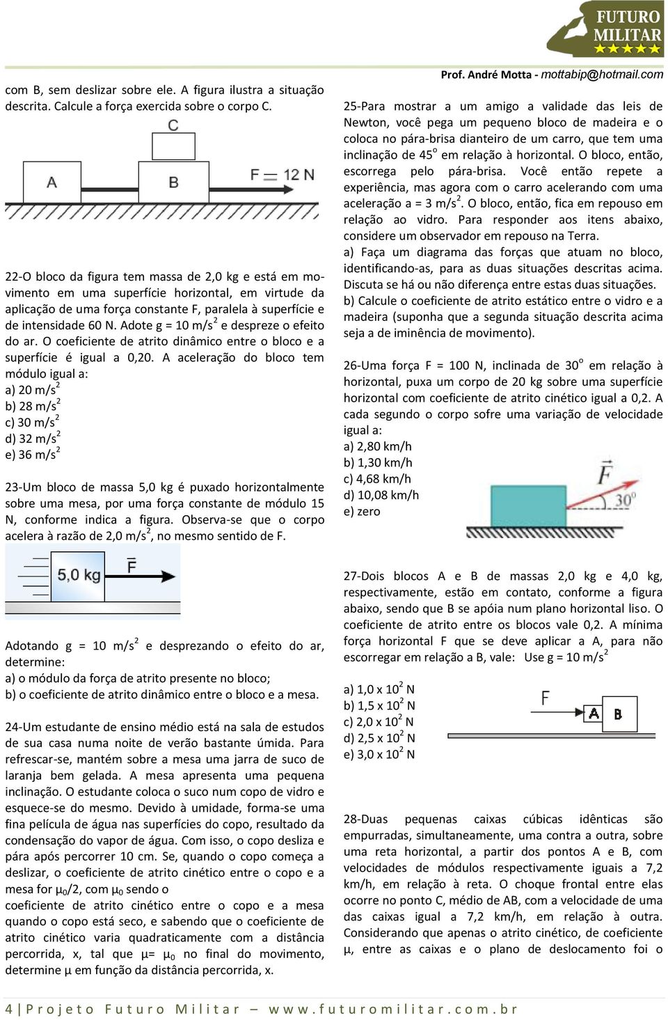 Adote g = 10 m/s e despreze o efeito do ar. O coeficiente de atrito dinâmico entre o bloco e a superfície é igual a 0,0.