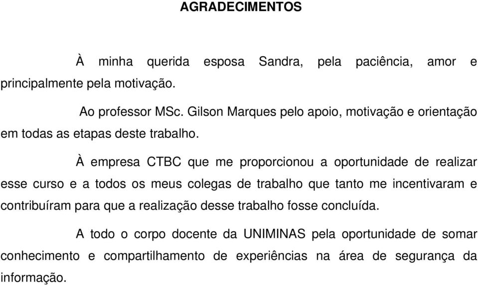 À empresa CTBC que me proporcionou a oportunidade de realizar esse curso e a todos os meus colegas de trabalho que tanto me incentivaram e