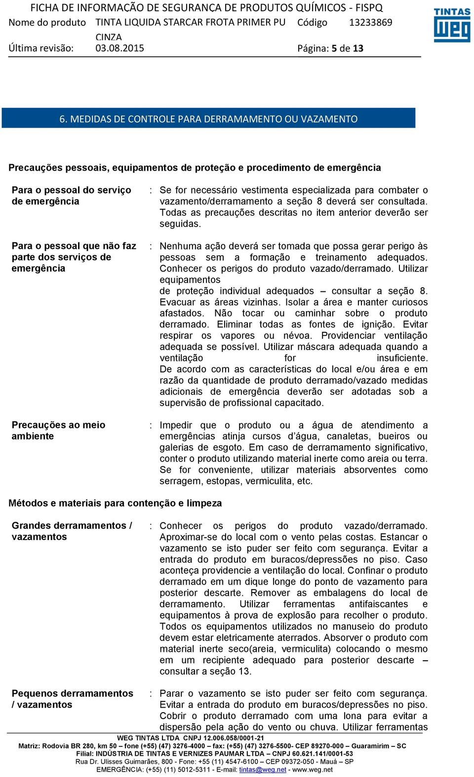 dos serviços de emergência Precauções ao meio ambiente : Se for necessário vestimenta especializada para combater o vazamento/derramamento a seção 8 deverá ser consultada.