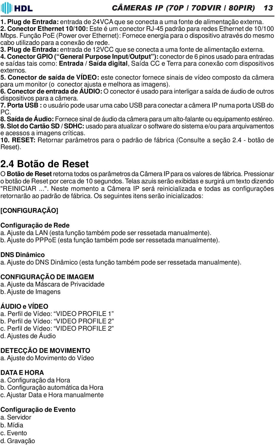 Plug de Entrada: entrada de 12VCC que se conecta a uma fonte de alimentação externa. 4.