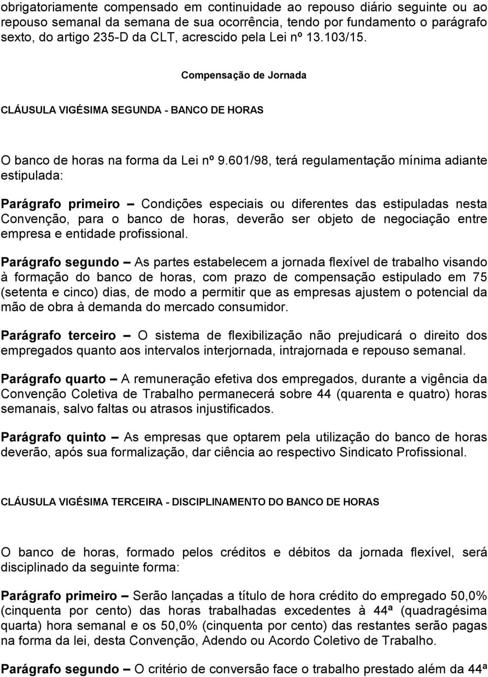 601/98, terá regulamentação mínima adiante estipulada: Parágrafo primeiro Condições especiais ou diferentes das estipuladas nesta Convenção, para o banco de horas, deverão ser objeto de negociação