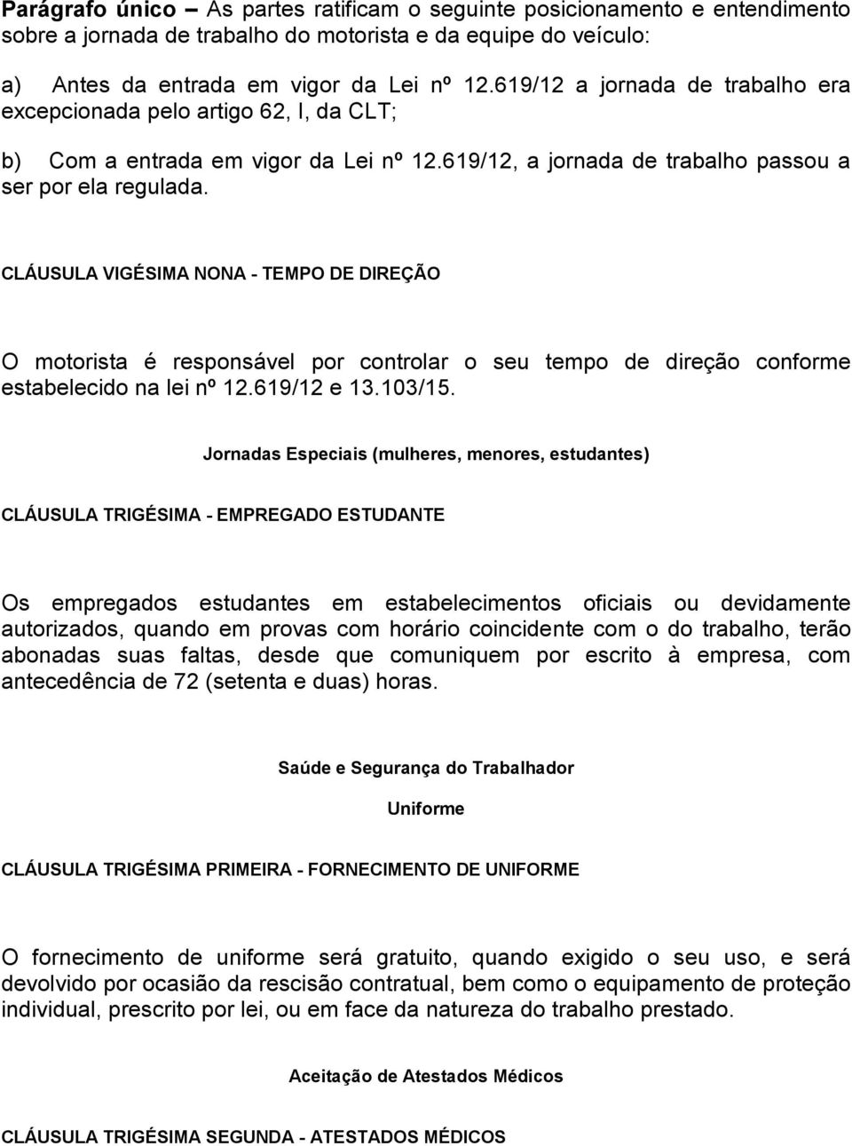 CLÁUSULA VIGÉSIMA NONA - TEMPO DE DIREÇÃO O motorista é responsável por controlar o seu tempo de direção conforme estabelecido na lei nº 12.619/12 e 13.103/15.