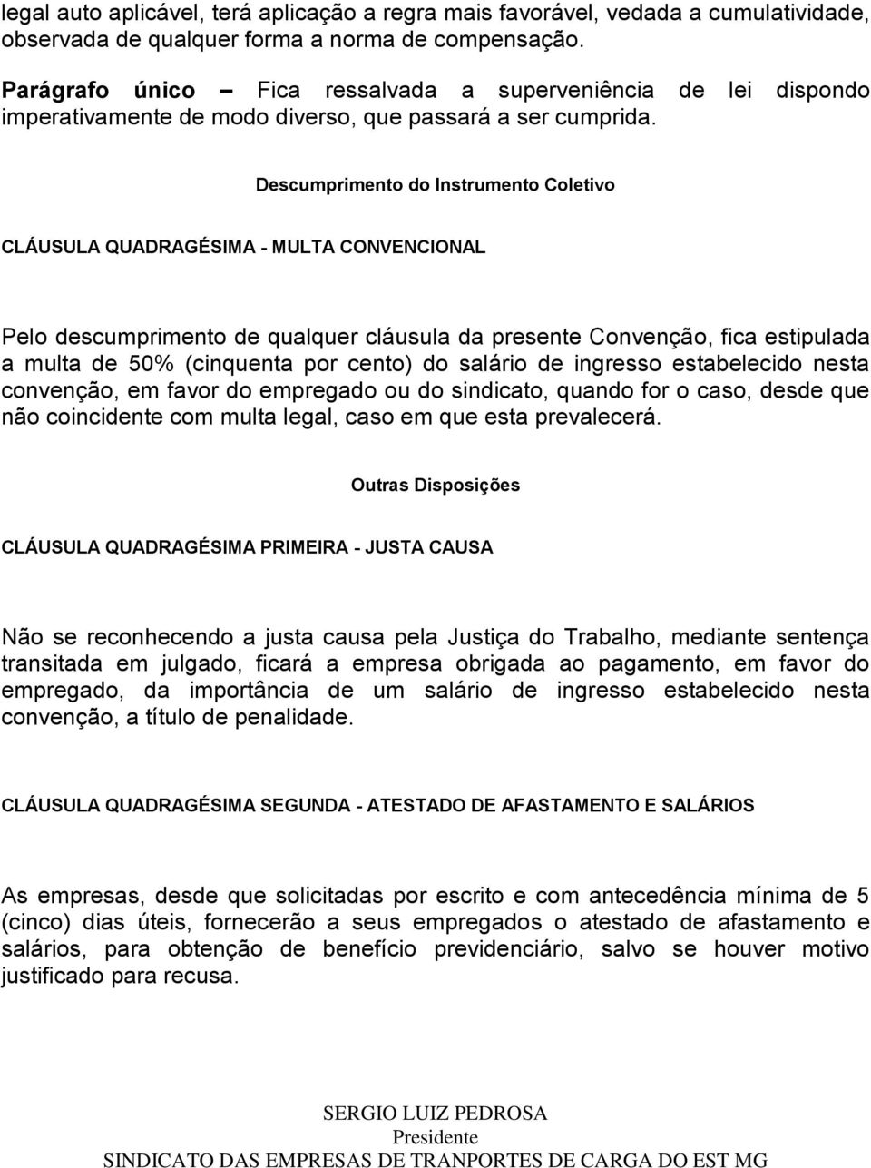 Descumprimento do Instrumento Coletivo CLÁUSULA QUADRAGÉSIMA - MULTA CONVENCIONAL Pelo descumprimento de qualquer cláusula da presente Convenção, fica estipulada a multa de 50% (cinquenta por cento)