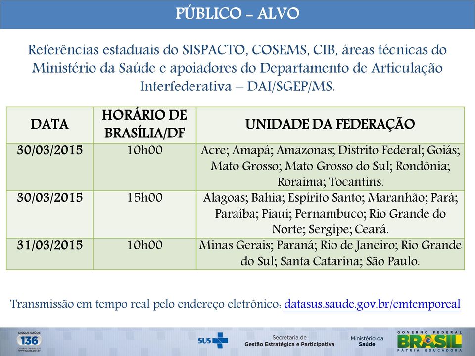 DATA HORÁRIO DE BRASÍLIA/DF UNIDADE DA FEDERAÇÃO 30/03/2015 10h00 Acre; Amapá; Amazonas; Distrito Federal; Goiás; Mato Grosso; Mato Grosso do Sul; Rondônia; Roraima;