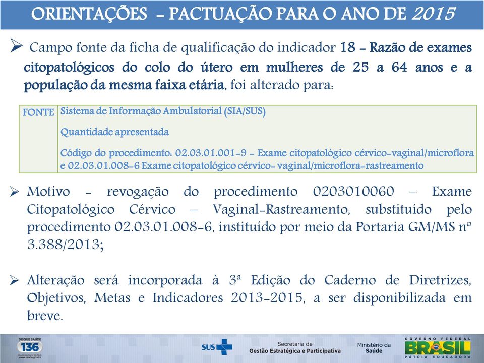 001-9 - Exame citopatológico cérvico-vaginal/microflora e 02.03.01.008-6 Exame citopatológico cérvico- vaginal/microflora-rastreamento Motivo - revogação do procedimento 0203010060 Exame