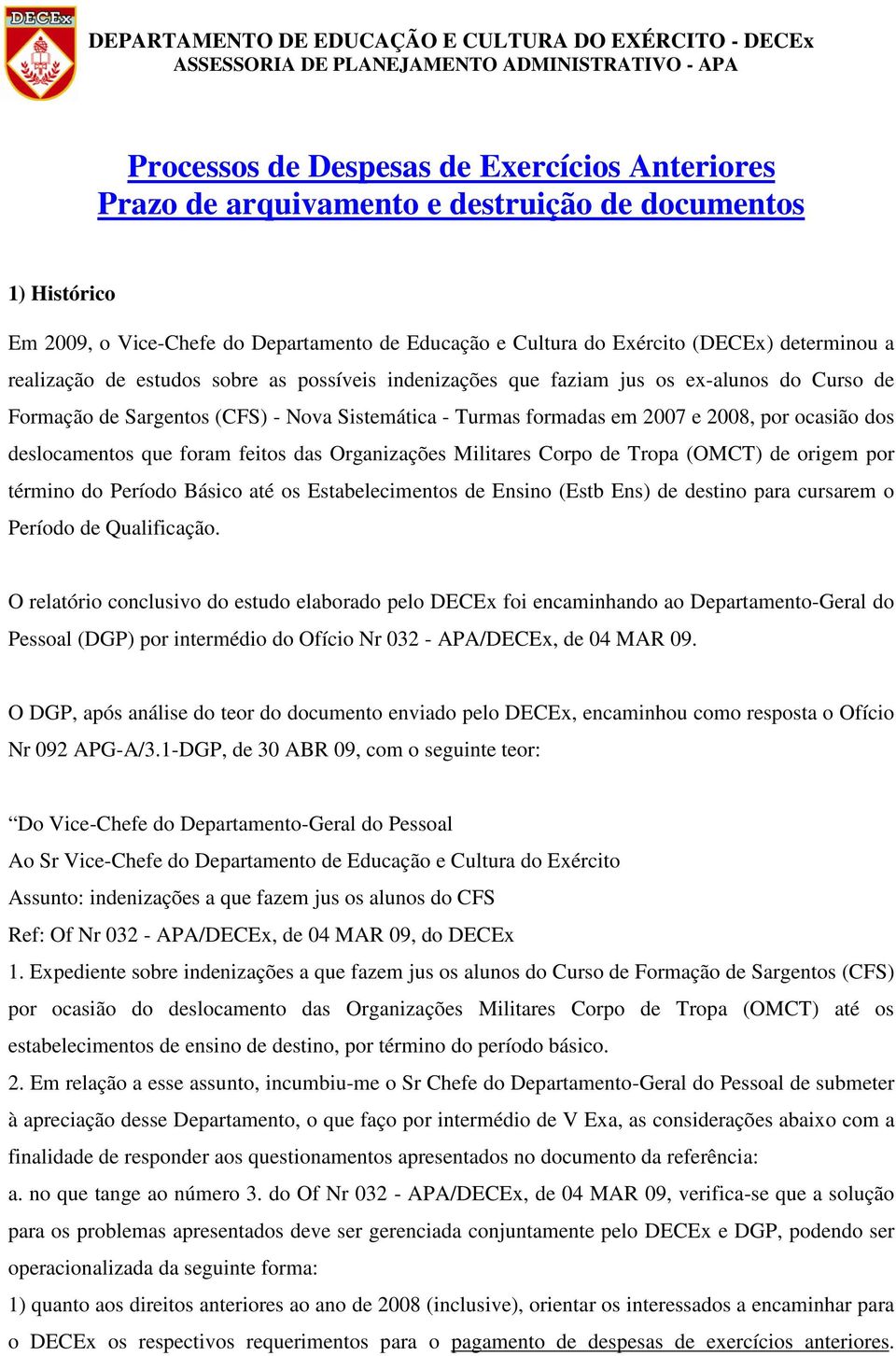 Formação de Sargentos (CFS) - Nova Sistemática - Turmas formadas em 2007 e 2008, por ocasião dos deslocamentos que foram feitos das Organizações Militares Corpo de Tropa (OMCT) de origem por término