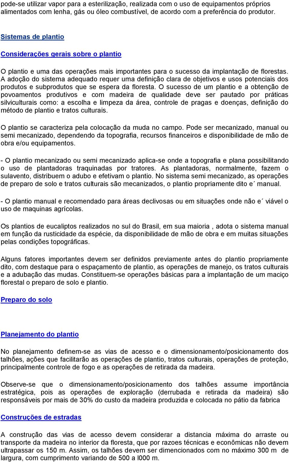 A adoção do sistema adequado requer uma definição clara de objetivos e usos potenciais dos produtos e subprodutos que se espera da floresta.