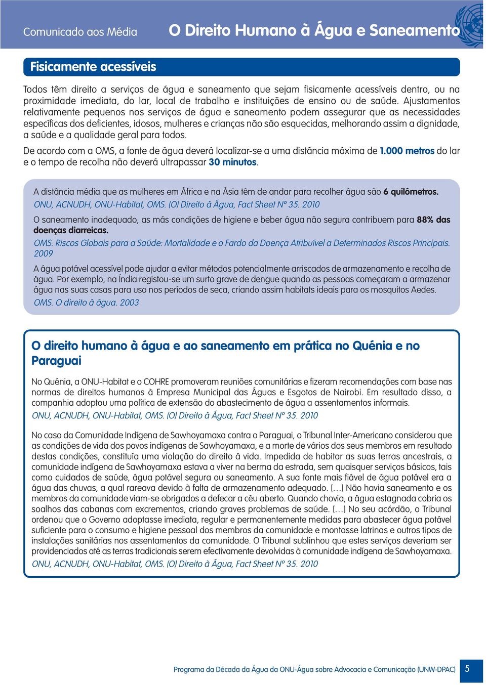 Ajustamentos relativamente pequenos nos serviços de água e saneamento podem assegurar que as necessidades específicas dos deficientes, idosos, mulheres e crianças não são esquecidas, melhorando assim