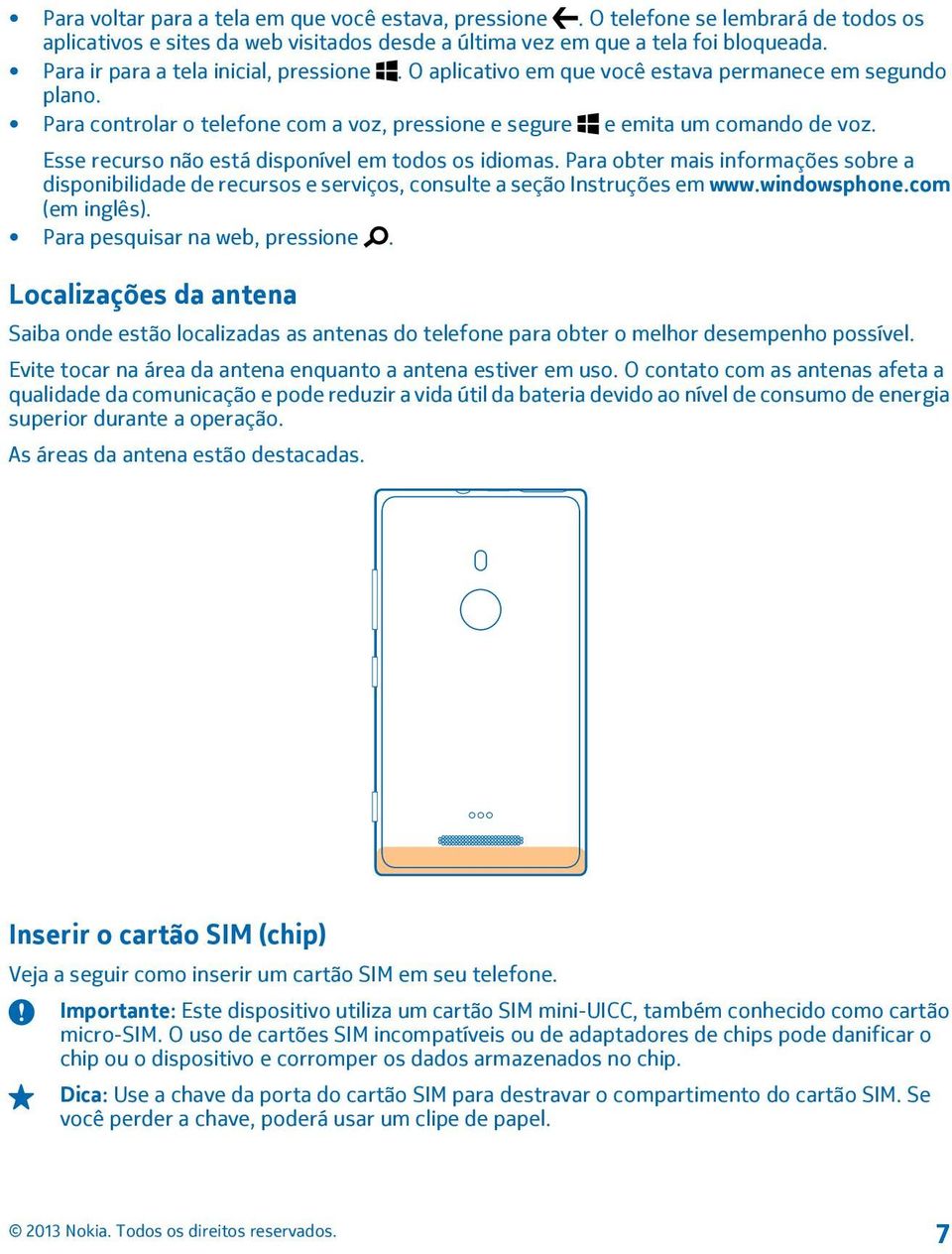 Esse recurso não está disponível em todos os idiomas. Para obter mais informações sobre a disponibilidade de recursos e serviços, consulte a seção Instruções em www.windowsphone.com (em inglês).